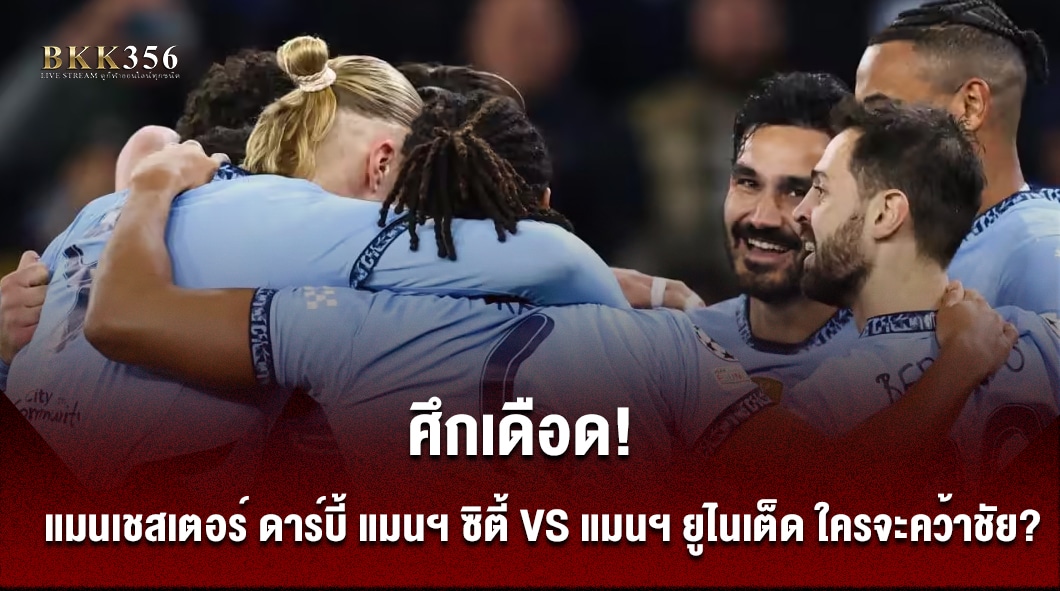 ศึกเดือด! แมนเชสเตอร์ ดาร์บี้ แมนฯ ซิตี้ vs แมนฯ ยูไนเต็ด